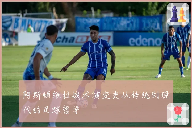 阿斯顿维拉战术演变史从传统到现代的足球哲学