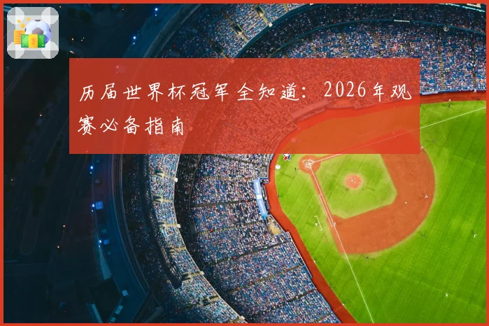 历届世界杯冠军全知道：2026年观赛必备指南