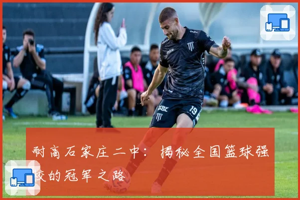 耐高石家庄二中：揭秘全国篮球强校的冠军之路