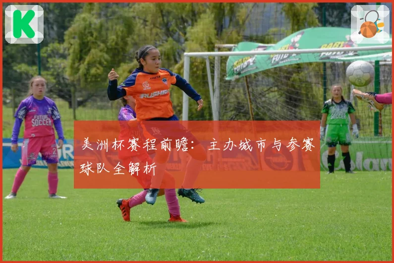 美洲杯赛程前瞻：主办城市与参赛球队全解析